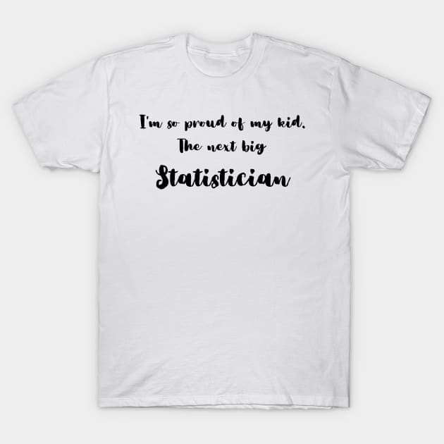 I'm So Proud of My Kid. The Next Big Statistician T-Shirt by DadsWhoRelax